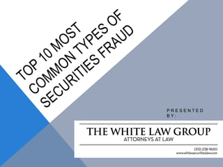Top 10 most Common Types of Securities Fraud Presented by: 