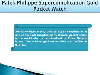 Patek Philippe Henry Graves Super complication is
one of the most complicated mechanical pocket watch
in the world which w...