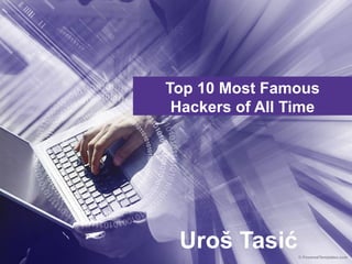 Top 10 Most Famous
 Hackers of All Time




 Uroš Tasić
 