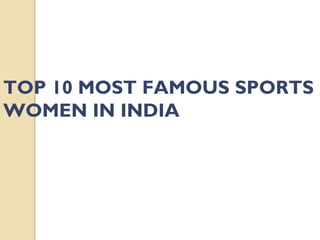 TOP 10 MOST FAMOUS SPORTS
WOMEN IN INDIA
 