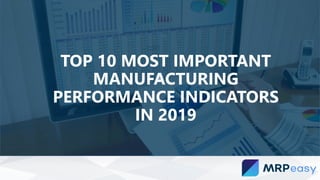 0
TOP 10 MOST IMPORTANT
MANUFACTURING
PERFORMANCE INDICATORS
IN 2019
 