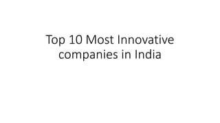 Top 10 Most Innovative
companies in India
 
