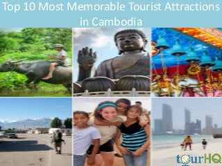 Top 10 Most Memorable Tourist Attractions
in Cambodia
 