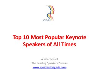 Top 10 Most Popular Keynote
    Speakers of All Times

             A selection of
      The Leading Speakers Bureau
       www.speakersbulgaria.com
 