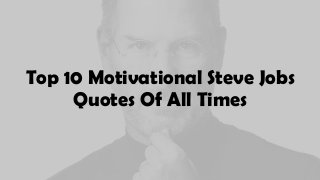 Top 10 Motivational Steve Jobs
Quotes Of All Times
 