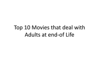 Top 10 Movies that deal with
    Adults at end-of Life
 