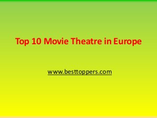 Top 10 Movie Theatre in Europe
www.besttoppers.com
 