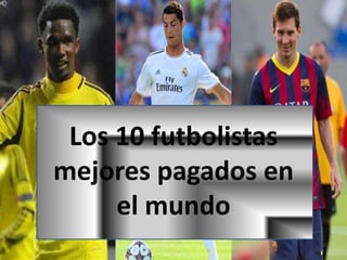 Los 10 futbolistas
mejores pagados en
el mundo
 