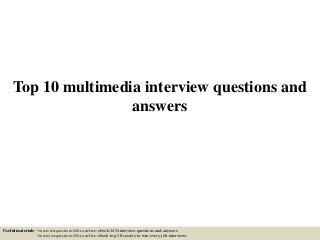 Top 10 multimedia interview questions and
answers
Useful materials: • interviewquestions360.com/free-ebook-145-interview-questions-and-answers
• interviewquestions360.com/free-ebook-top-18-secrets-to-win-every-job-interviews
 