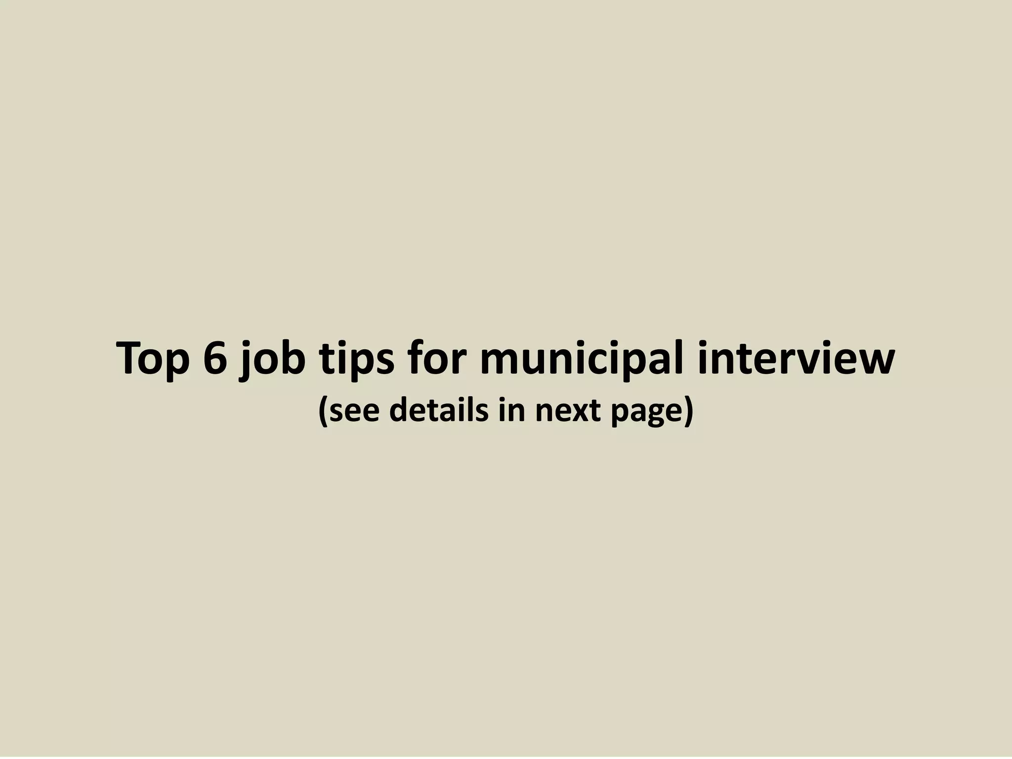 Top 6 job tips for municipal interview
(see details in next page)
 