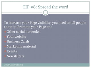 TIP #8: Spread the word
VASIMPLESERVICES.COM
To increase your Page visibility, you need to tell people
about it. Promote y...