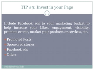 TIP #9: Invest in your Page
VASIMPLESERVICES.COM
Include Facebook ads to your marketing budget to
help increase your Likes...