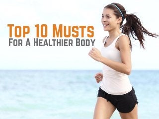 Top 10 musts for a healthier body
