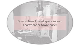 Do you have limited space in your
apartment or townhouse?
 