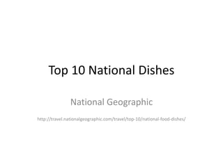 Top 10 National Dishes
National Geographic
http://travel.nationalgeographic.com/travel/top-10/national-food-dishes/

 