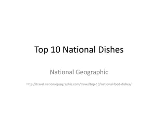 Top 10 National Dishes
National Geographic
http://travel.nationalgeographic.com/travel/top-10/national-food-dishes/

 
