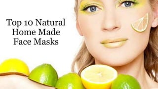 Top 10 Natural
Home Made
Face Masks
 