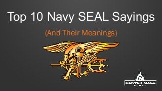 Top 10 Navy SEAL Sayings 
(And Their Meanings) 
 
