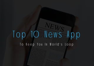 Top 10 News App
To Keep You In World’s Loop
Top 10 News App
To Keep You In World’s Loop
Top 10 News App
T o K e e p Y o u I n W o r l d ’ s L o o p
 