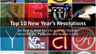 Top 10 New Year’s Resolutions
Ten Ways to Make Your Life as an AEC Marketer
More Peaceful, Productive and Healthy in 2016
cc: maplemama - https://www.flickr.com/photos/79963555@N00
 