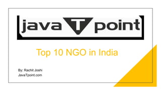 Top 10 NGO in India
By: Rachit Joshi
JavaTpoint.com
 