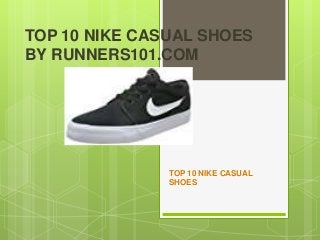 TOP 10 NIKE CASUAL SHOES
BY RUNNERS101.COM
TOP 10 NIKE CASUAL
SHOES
 