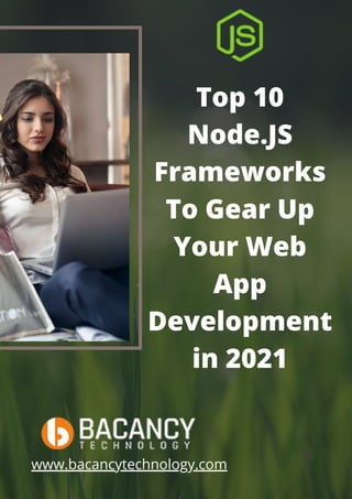Top 10
Node.JS
Frameworks
To Gear Up
Your Web
App
Development
in 2021
www.bacancytechnology.com
 
