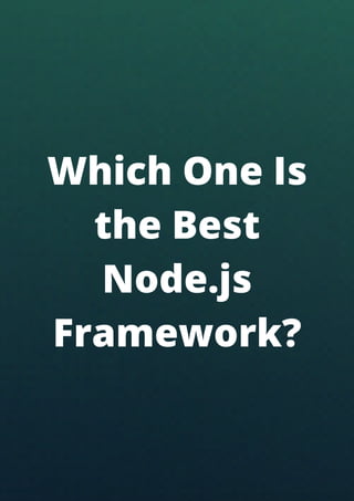 Which One Is
the Best
Node.js
Framework?
 
