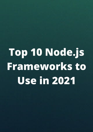 Top 10 Node.js
Frameworks to
Use in 2021
 