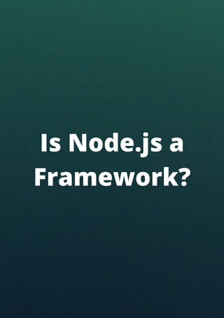 Is Node.js a
Framework?
 