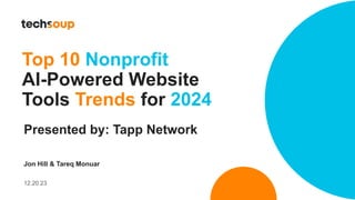 Top 10 Nonprofit
AI-Powered Website
Tools Trends for 2024
Presented by: Tapp Network
Jon Hill & Tareq Monuar
12.20.23
 