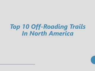 Top 10 Off-Roading Trails
In North America
 