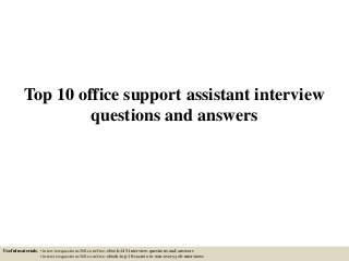 Top 10 office support assistant interview
questions and answers
Useful materials: • interviewquestions360.com/free-ebook-145-interview-questions-and-answers
• interviewquestions360.com/free-ebook-top-18-secrets-to-win-every-job-interviews
 