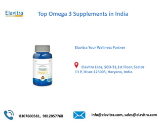 8307600581, 9812057768 info@elavitra.com, sales@elavitra.com
Elavitra Your Wellness Partner
Elavitra Labs, SCO-31,1st Floor, Sector
13 P, Hisar-125005, Haryana, India.
Top Omega 3 Supplements in India
 
