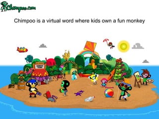 Chimpoo is a virtual word where kids own a fun monkey
 