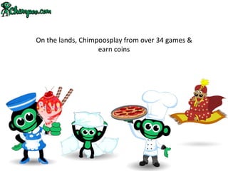 On the lands, Chimpoosplay from over 34 games &
                   earn coins
 