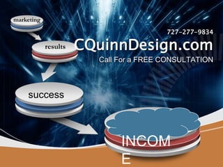 marketing 727-277-9834CQuinnDesign.com results Call For a FREE CONSULTATION success  INCOME 