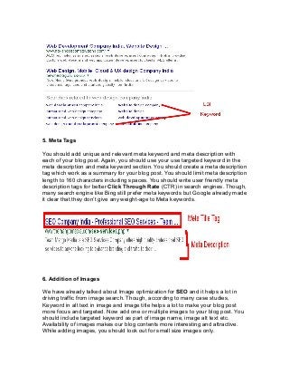 5. Meta Tags
You should add unique and relevant meta keyword and meta description with
each of your blog post. Again, you ...