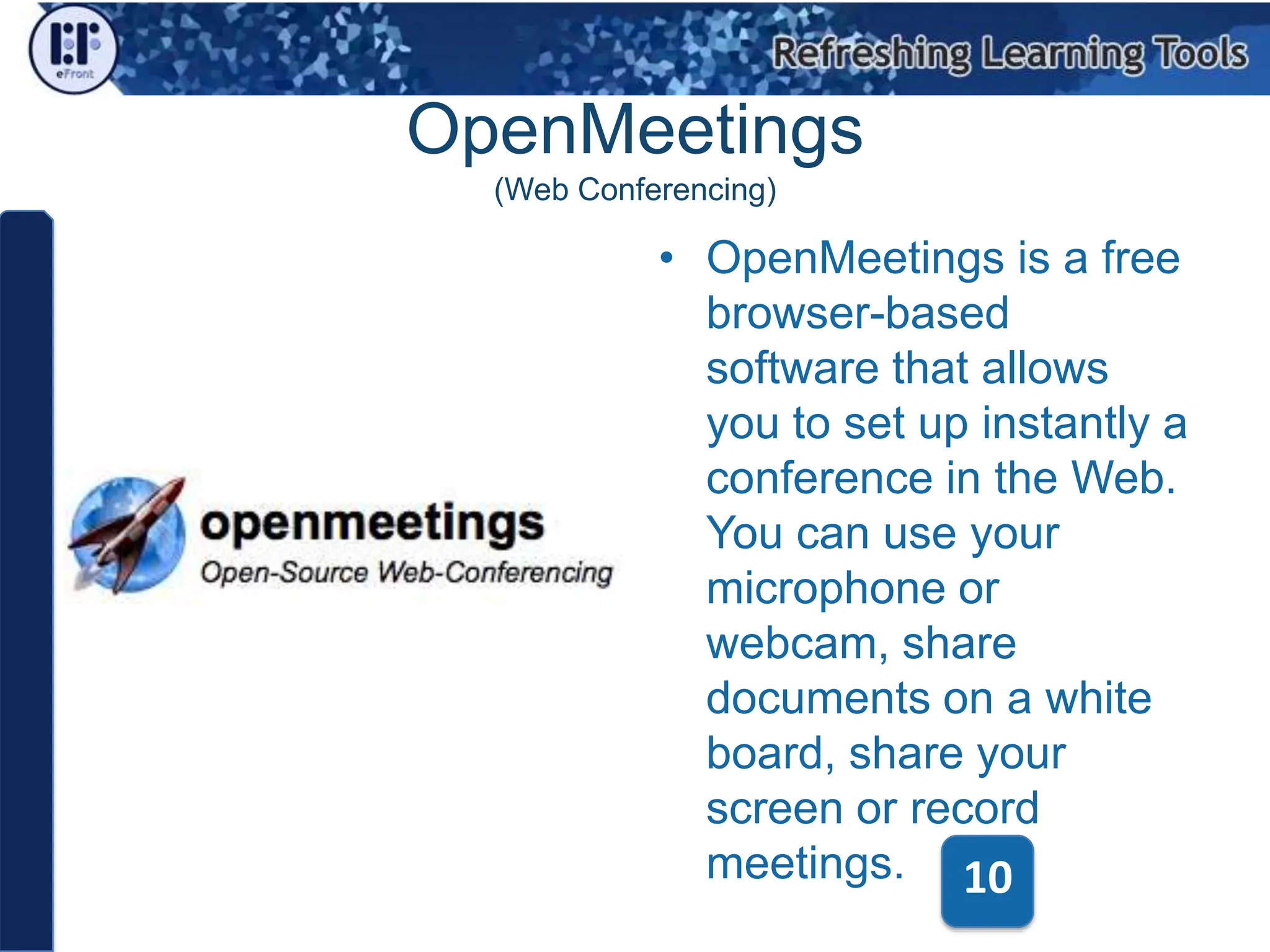 OpenMeetings(Web Conferencing)OpenMeetings is a free browser-based software that allows you to set up instantly a conference in the Web. You can use your microphone or webcam, share documents on a white board, share your screen or record meetings.10