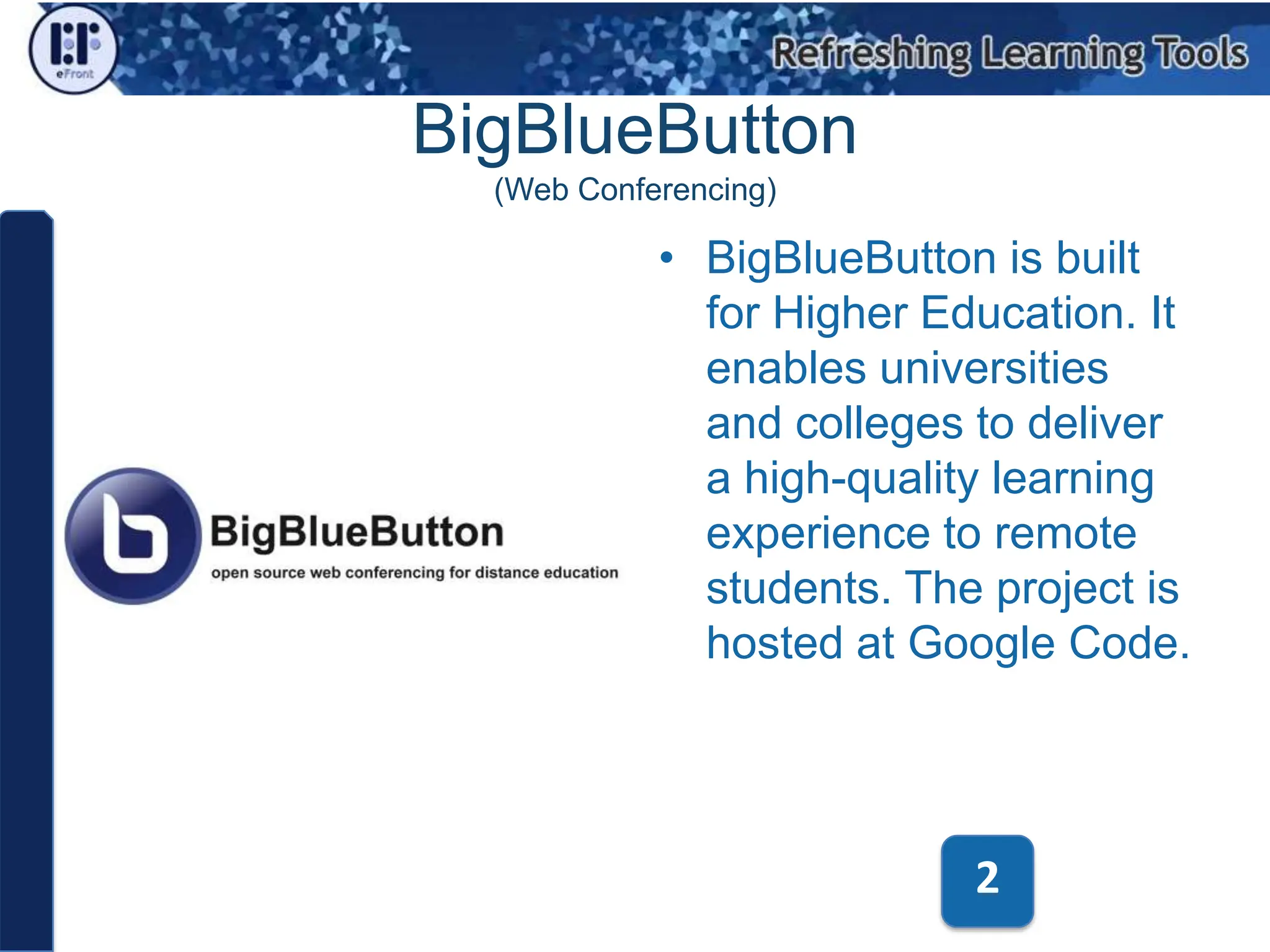 BigBlueButton(Web Conferencing)BigBlueButton is built for Higher Education. It enables universities and colleges to deliver a high-quality learning experience to remote students. The project is hosted at Google Code. 2