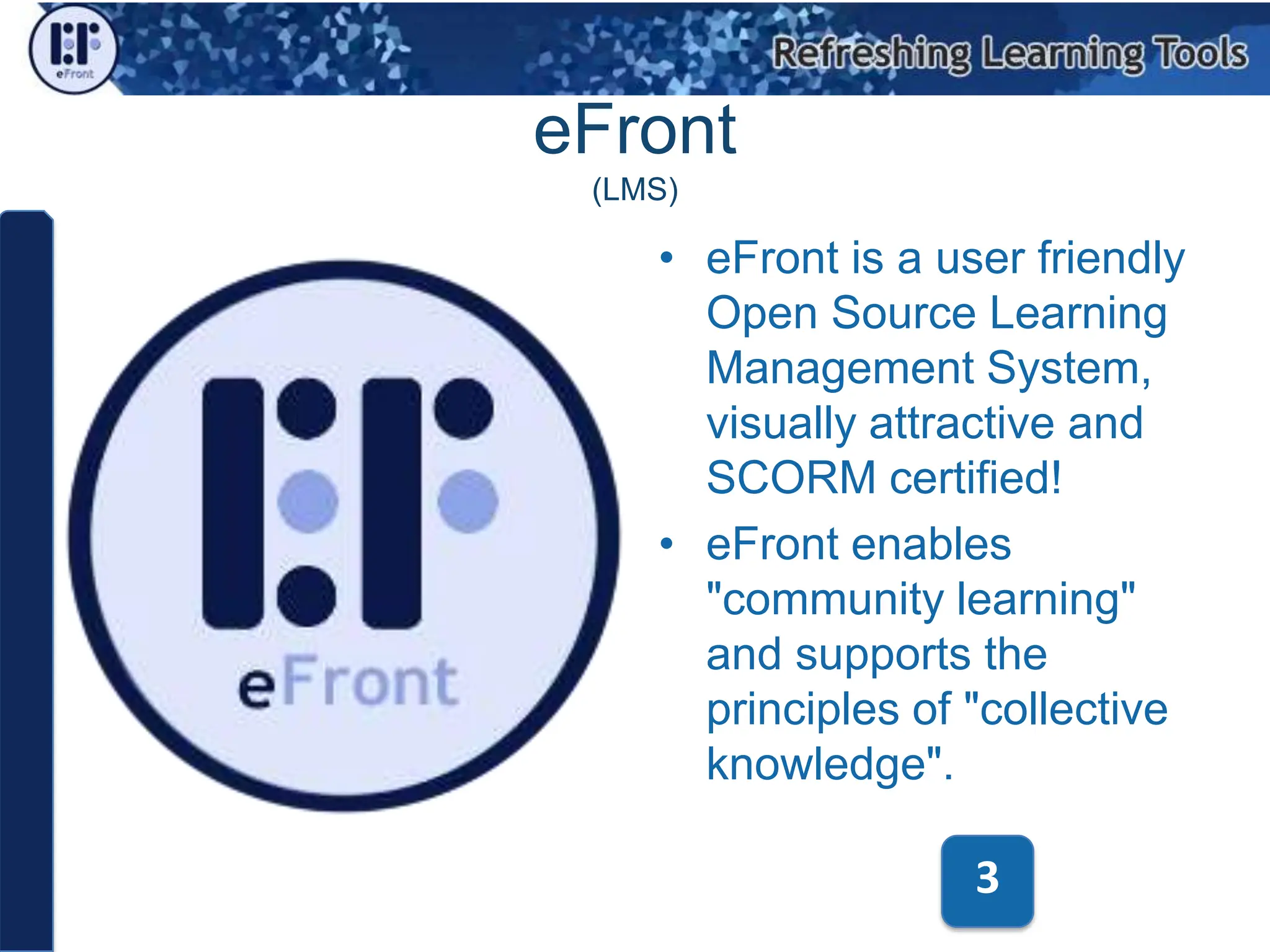 eFront(LMS)eFront is a user friendly Open Source Learning Management System, visually attractive and SCORM certified! eFront enables "community learning" and supports the principles of "collective knowledge".3