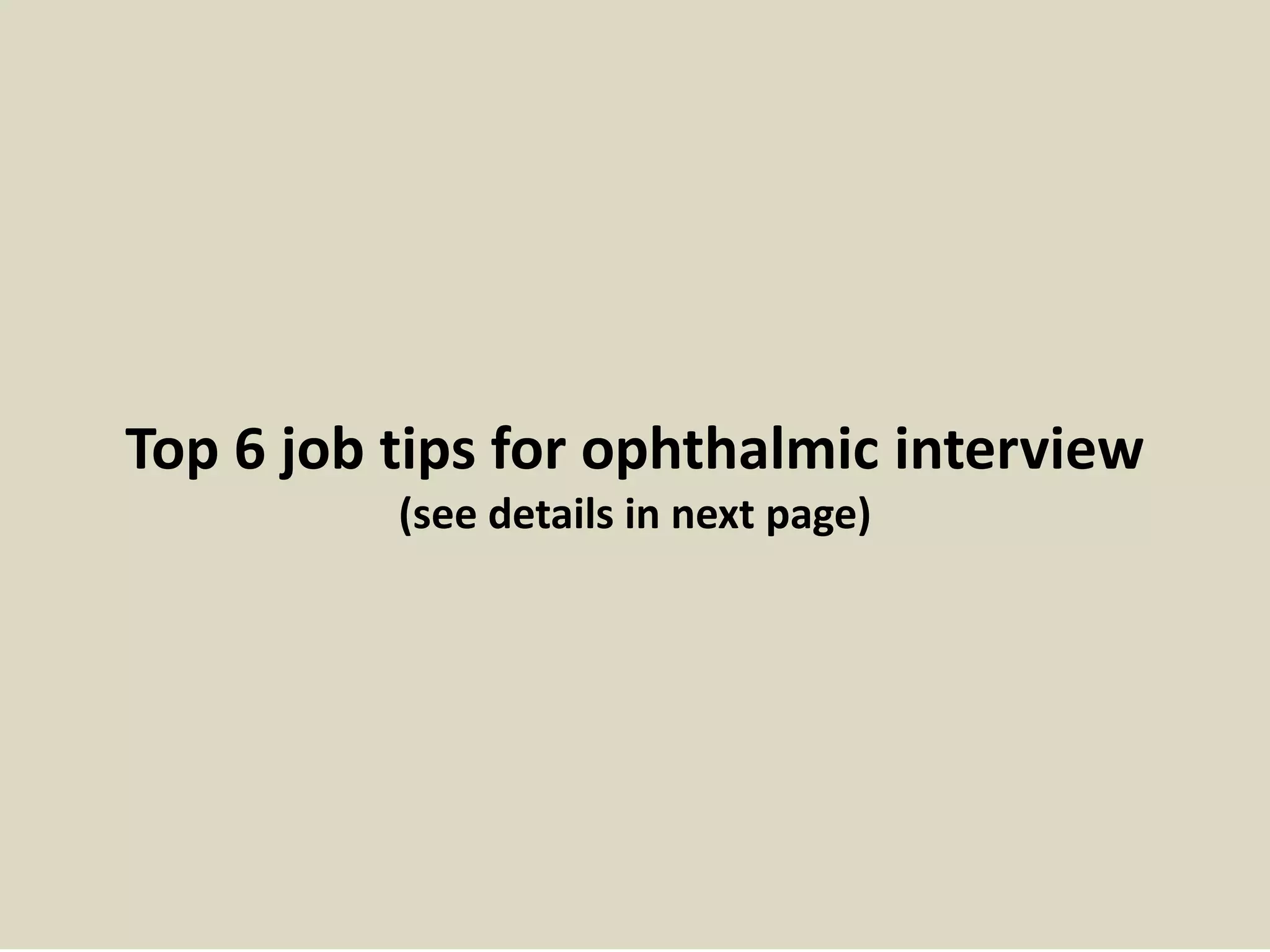 Top 6 job tips for ophthalmic interview
(see details in next page)
 