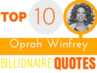 Oprah Winfrey
10
QUOTES
TOP
BILLIONAIRE
 