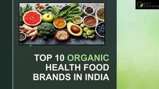 z
TOP 10 ORGANIC
HEALTH FOOD
BRANDS IN INDIA
 
