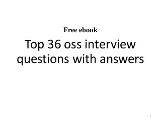 Free ebook
Top 36 oss interview
questions with answers
1
 
