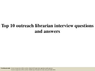Top 10 outreach librarian interview questions
and answers
Useful materials: • interviewquestions360.com/free-ebook-145-interview-questions-and-answers
• interviewquestions360.com/free-ebook-top-18-secrets-to-win-every-job-interviews
 