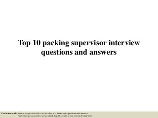 Top 10 packing supervisor interview
questions and answers
Useful materials: • interviewquestions360.com/free-ebook-145-interview-questions-and-answers
• interviewquestions360.com/free-ebook-top-18-secrets-to-win-every-job-interviews
 
