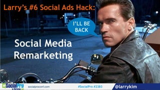 Larry’s #5 Social Ads Hack:
Super Remarketing!
Combining Remarketing +
Demographic + Behavioral
Targeting + High
Engagemen...