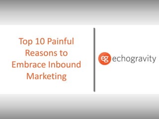 Top 10 Painful Reasons to Embrace Inbound Marketing 