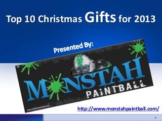 Top 10 Christmas Gifts for 2013

http://www.monstahpaintball.com/
1

 